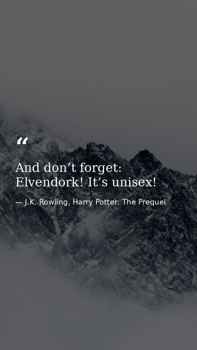 And don’t forget: Elvendork! It’s unisex! — J.K. Rowling, Harry Potter: The Prequel