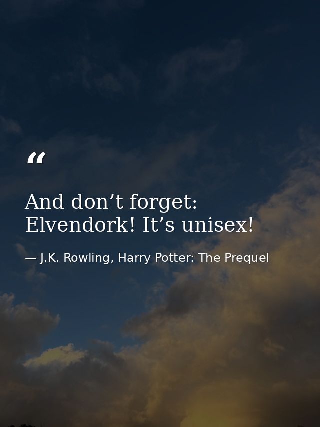 And don’t forget: Elvendork! It’s unisex! — J.K. Rowling, Harry Potter: The Prequel