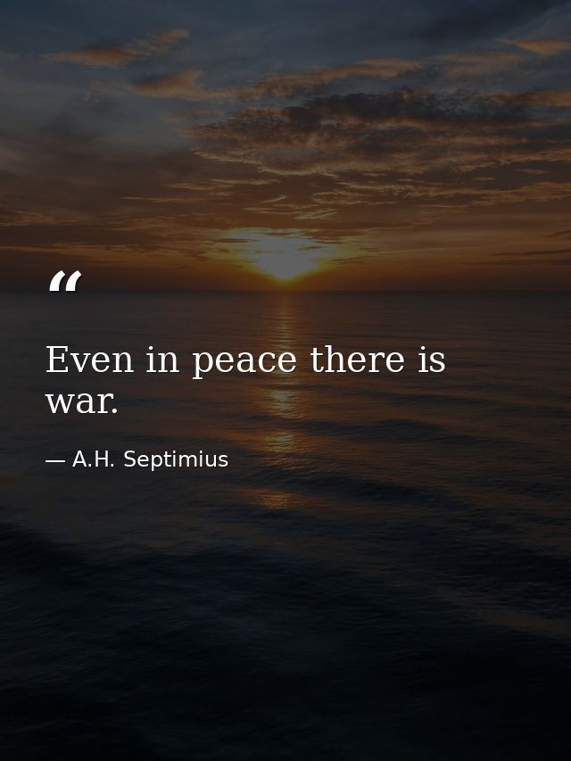 Even in peace there is war. — A.H. Septimius