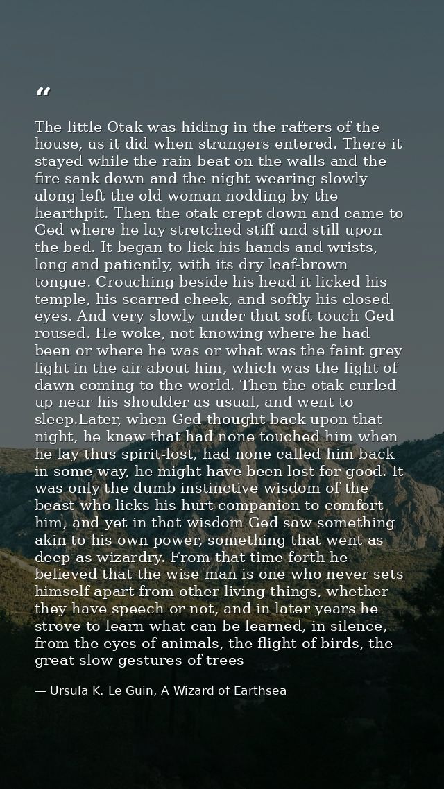 The little Otak was hiding in the rafters of the house, as it did when strangers entered. There it stayed while the rain — Ursula K. Le Guin, A Wizard of Earthsea