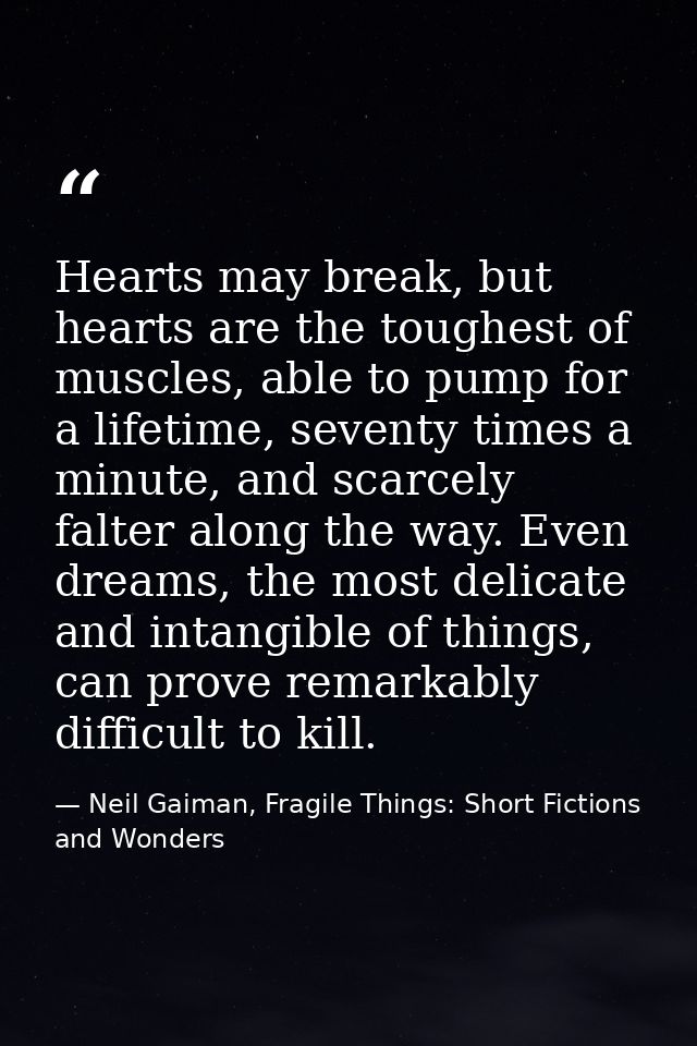 Hearts may break, but hearts are the toughest of muscles, able to pump for a lifetime, seventy times a minute, and scarc — Neil Gaiman, Fragile Things: Short Fictions and Wonders