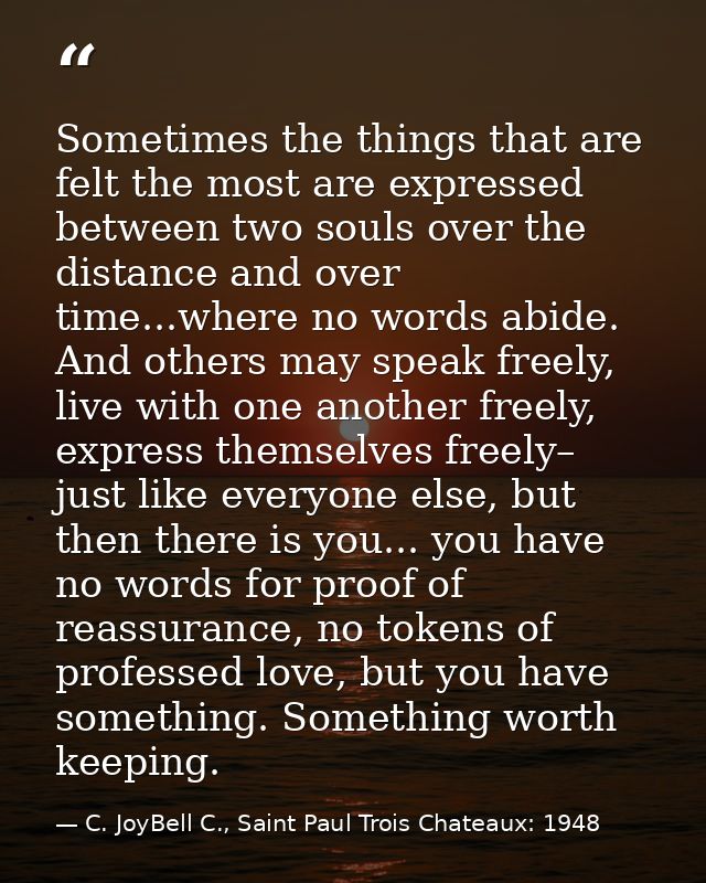 Sometimes the things that are felt the most are expressed between two souls over the distance and over time...where no w — C. JoyBell C., Saint Paul Trois Chateaux: 1948