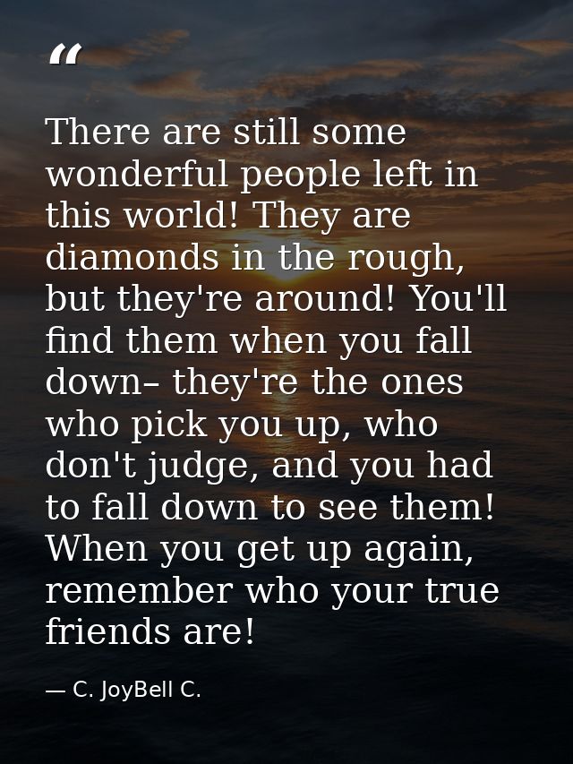 There are still some wonderful people left in this world! They are diamonds in the rough, but they're around! You'll fin — C. JoyBell C.