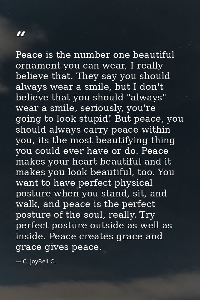 Peace is the number one beautiful ornament you can wear, I really believe that. They say you should always wear a smile, — C. JoyBell C.