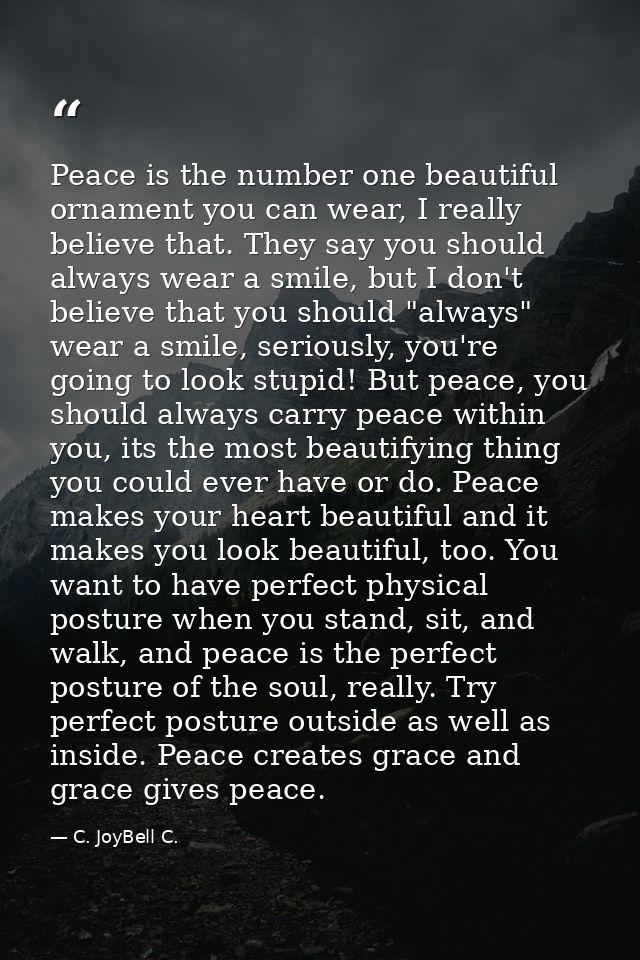 Peace is the number one beautiful ornament you can wear, I really believe that. They say you should always wear a smile, — C. JoyBell C.