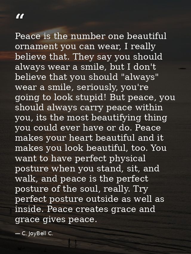 Peace is the number one beautiful ornament you can wear, I really believe that. They say you should always wear a smile, — C. JoyBell C.