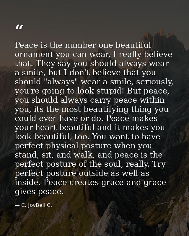 Peace is the number one beautiful ornament you can wear, I really believe that. They say you should always wear a smile, — C. JoyBell C.
