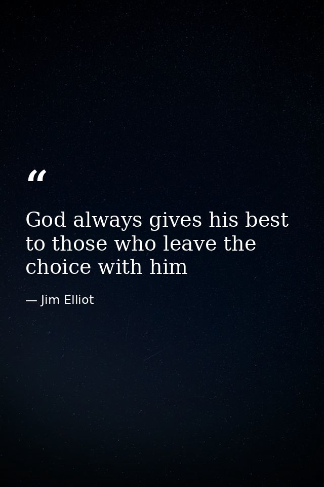 God always gives his best to those who leave the choice with him — Jim Elliot