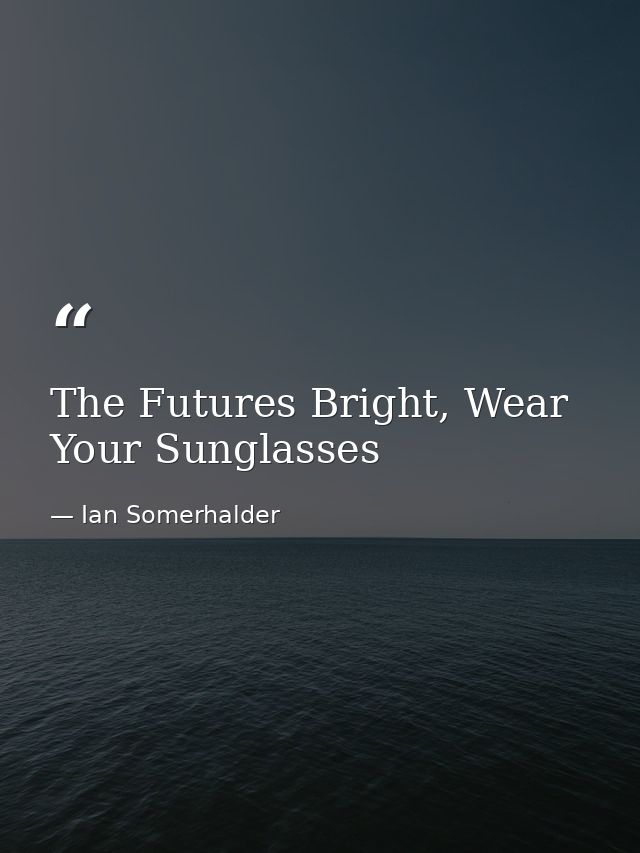 The Futures Bright, Wear Your Sunglasses — Ian Somerhalder