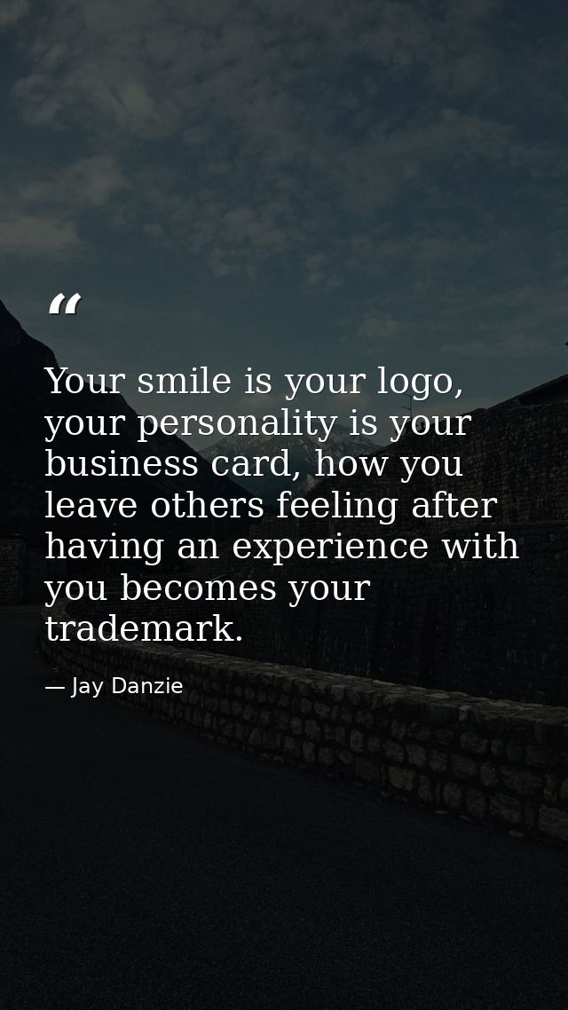 Your smile is your logo, your personality is your business card, how you leave others feeling after having an experience — Jay Danzie