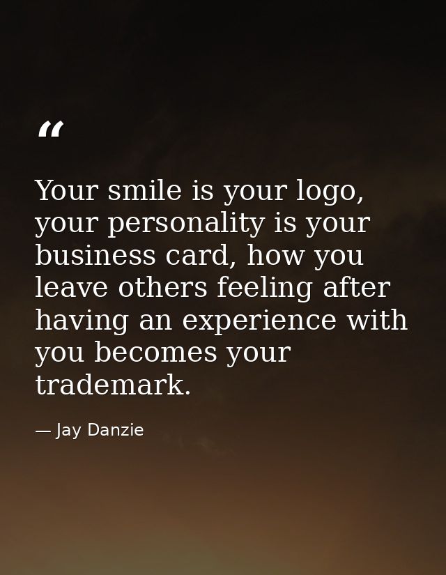 Your smile is your logo, your personality is your business card, how you leave others feeling after having an experience — Jay Danzie