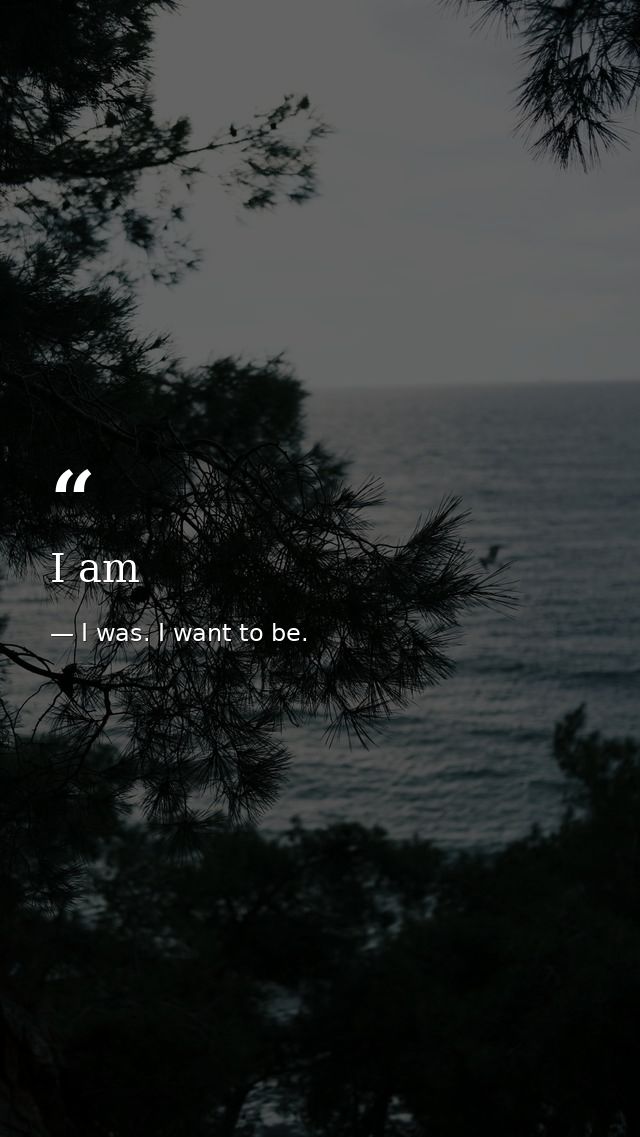 I am — I was. I want to be.