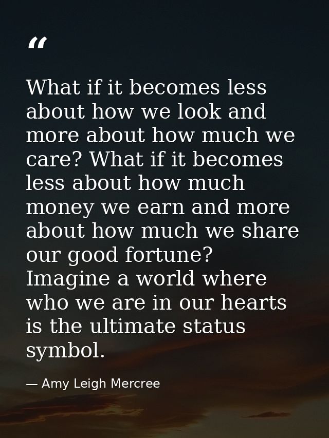 What if it becomes less about how we look and more about how much we care? What if it becomes less about how much money  — Amy Leigh Mercree