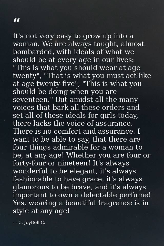 It's not very easy to grow up into a woman. We are always taught, almost bombarded, with ideals of what we should be at  — C. JoyBell C.