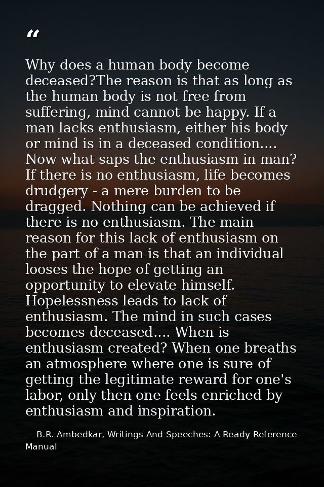 Why does a human body become deceased?The reason is that as long as the human body is not free from suffering, mind cann — B.R. Ambedkar, Writings And Speeches: A Ready Reference Manual