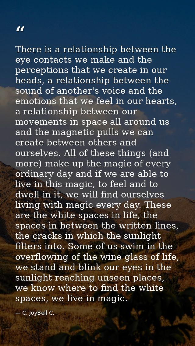 There is a relationship between the eye contacts we make and the perceptions that we create in our heads, a relationship — C. JoyBell C.