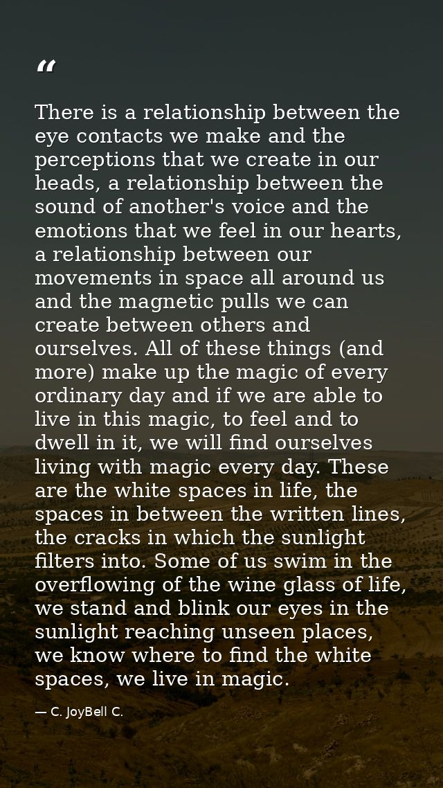There is a relationship between the eye contacts we make and the perceptions that we create in our heads, a relationship — C. JoyBell C.