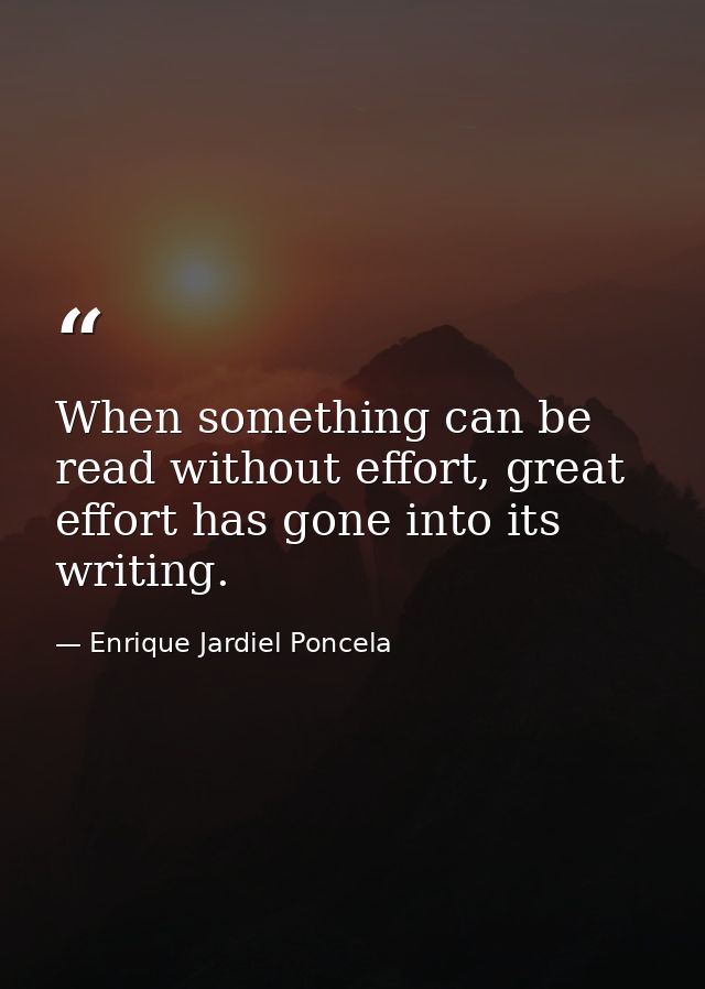 When something can be read without effort, great effort has gone into its writing. — Enrique Jardiel Poncela