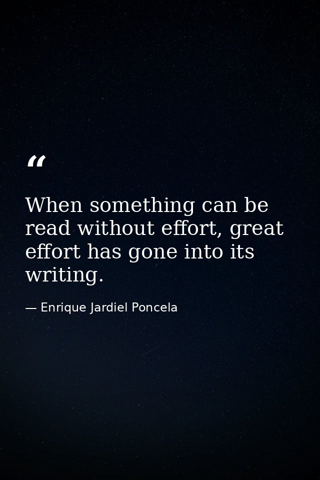 When something can be read without effort, great effort has gone into its writing. — Enrique Jardiel Poncela
