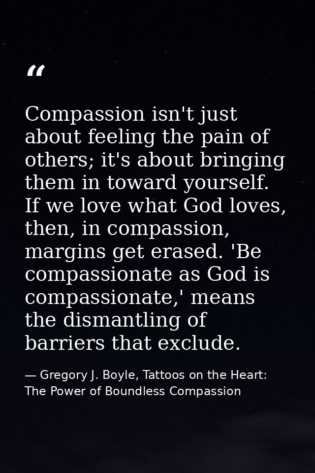 Compassion isn't just about feeling the pain of others; it's about bringing them in toward yourself. If we love what God — Gregory J. Boyle, Tattoos on the Heart: The Power of Boundless Compassion