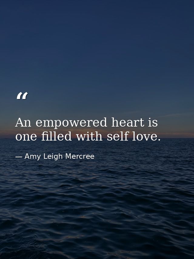 An empowered heart is one filled with self love. — Amy Leigh Mercree