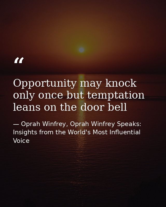 Opportunity may knock only once but temptation leans on the door bell — Oprah Winfrey, Oprah Winfrey Speaks: Insights from the World's Most Influential Voice
