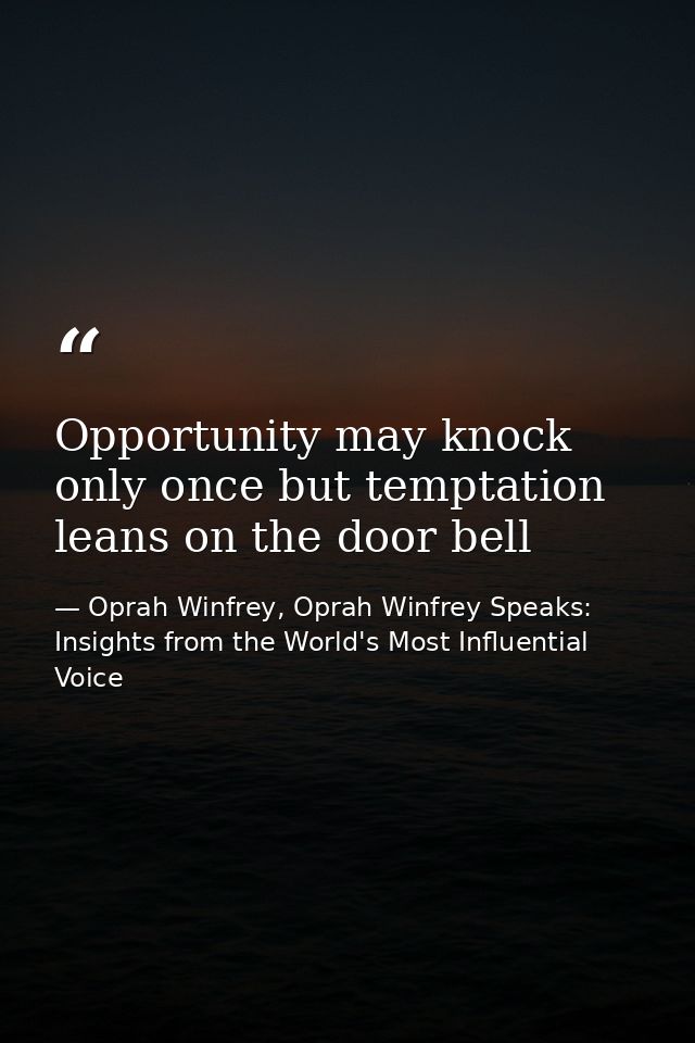 Opportunity may knock only once but temptation leans on the door bell — Oprah Winfrey, Oprah Winfrey Speaks: Insights from the World's Most Influential Voice