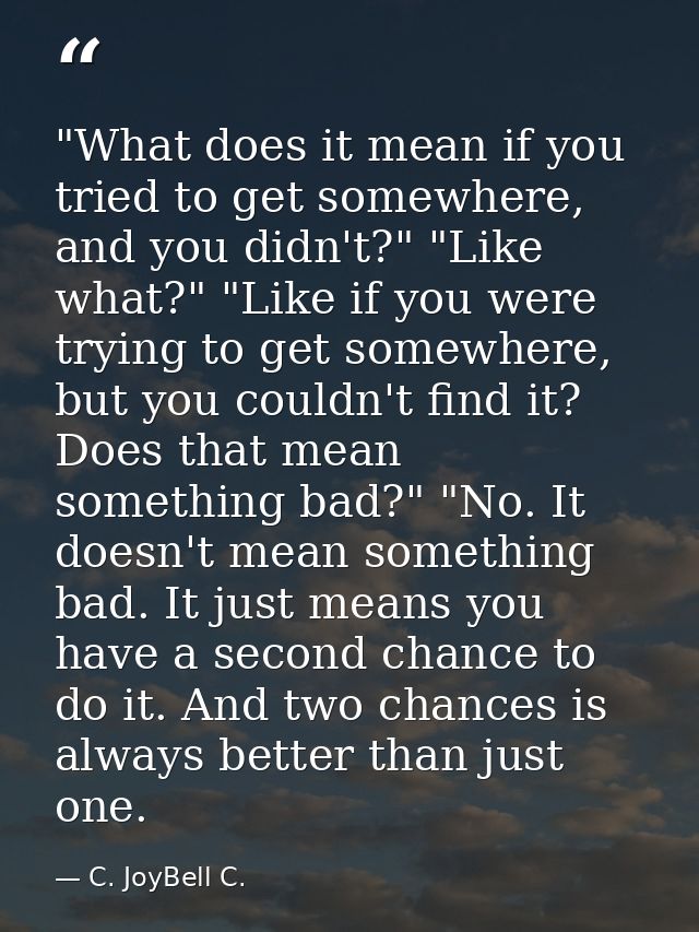 ‎"What does it mean if you tried to get somewhere, and you didn't?" "Like what?" "Like if you were trying to get somewhe — C. JoyBell C.