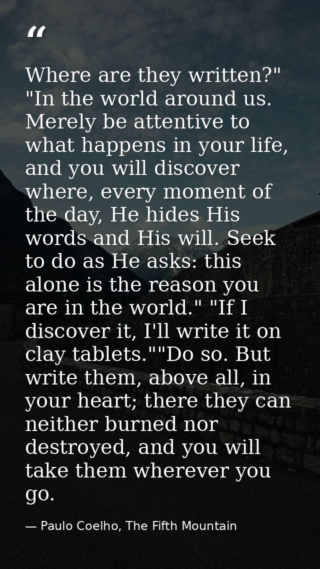 Where are they written?" "In the world around us. Merely be attentive to what happens in your life, and you will discove — Paulo Coelho, The Fifth Mountain