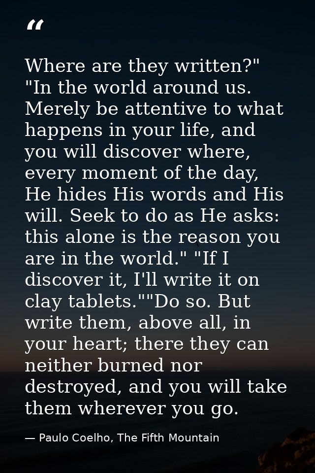 Where are they written?" "In the world around us. Merely be attentive to what happens in your life, and you will discove — Paulo Coelho, The Fifth Mountain
