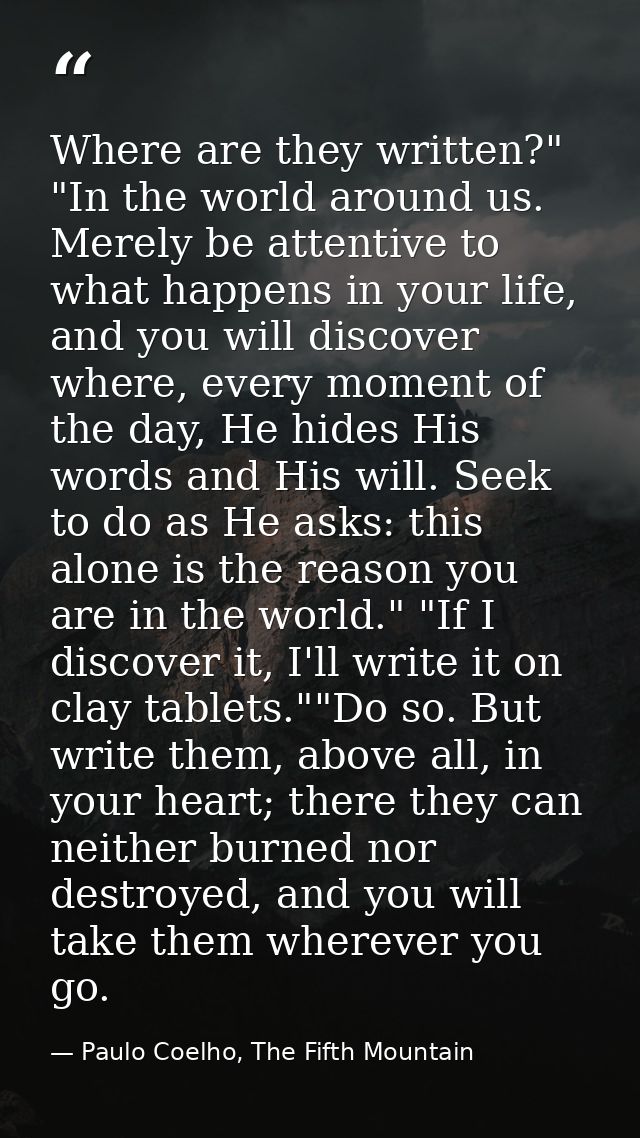 Where are they written?" "In the world around us. Merely be attentive to what happens in your life, and you will discove — Paulo Coelho, The Fifth Mountain