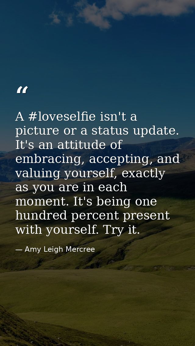 A #loveselfie isn't a picture or a status update. It's an attitude of embracing, accepting, and valuing yourself, exactl — Amy Leigh Mercree