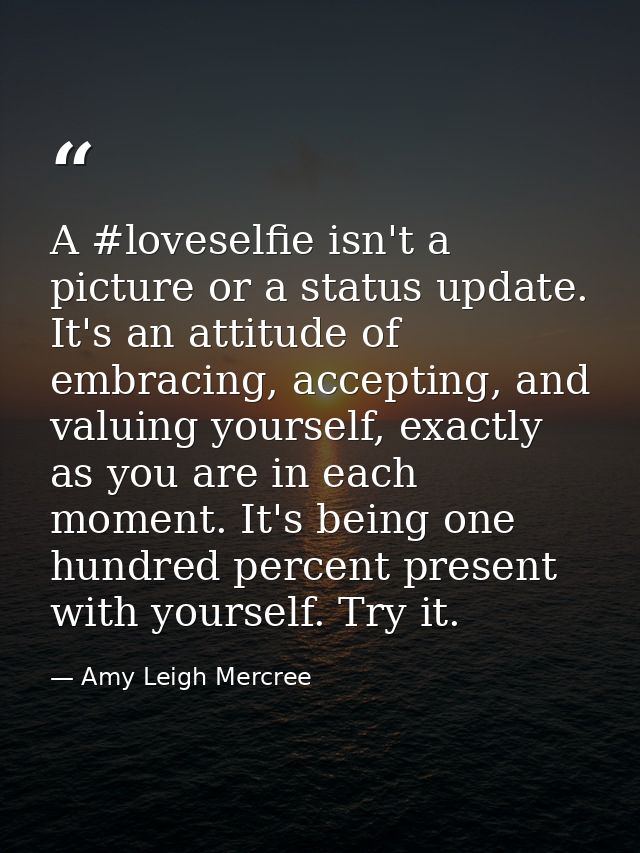 A #loveselfie isn't a picture or a status update. It's an attitude of embracing, accepting, and valuing yourself, exactl — Amy Leigh Mercree