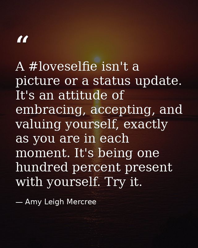 A #loveselfie isn't a picture or a status update. It's an attitude of embracing, accepting, and valuing yourself, exactl — Amy Leigh Mercree