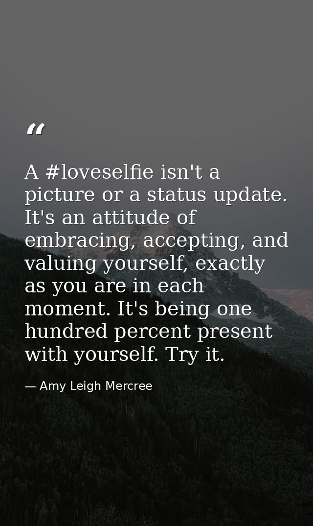 A #loveselfie isn't a picture or a status update. It's an attitude of embracing, accepting, and valuing yourself, exactl — Amy Leigh Mercree