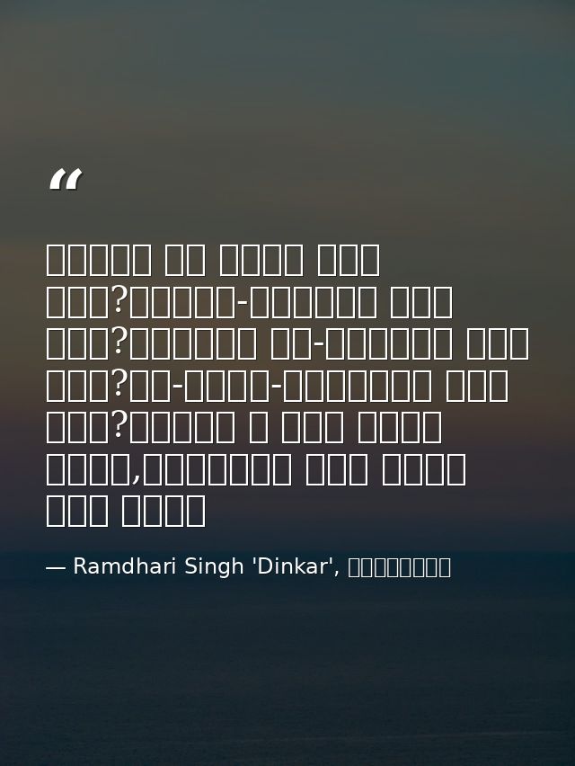वसुधा का नेता कौन हुआ?भूखंड-विजेता कौन हुआ?अतुलित यश-क्रेता कौन हुआ?नव-धर्म-प्रणेता कौन हुआ?जिसने न कभी आराम किया,विघ्नो — Ramdhari Singh 'Dinkar', रश्मिरथी