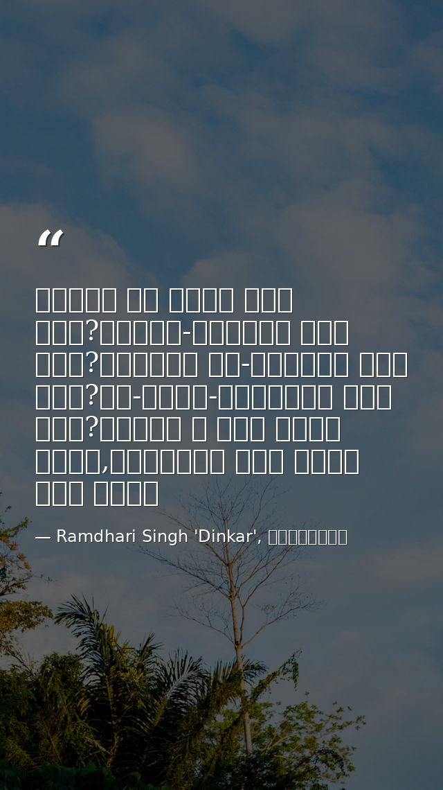 वसुधा का नेता कौन हुआ?भूखंड-विजेता कौन हुआ?अतुलित यश-क्रेता कौन हुआ?नव-धर्म-प्रणेता कौन हुआ?जिसने न कभी आराम किया,विघ्नो — Ramdhari Singh 'Dinkar', रश्मिरथी