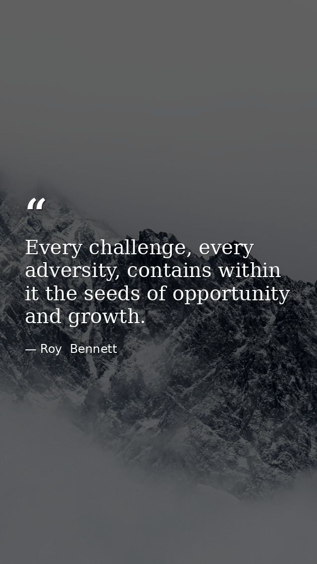 Every challenge, every adversity, contains within it the seeds of opportunity and growth. — Roy  Bennett