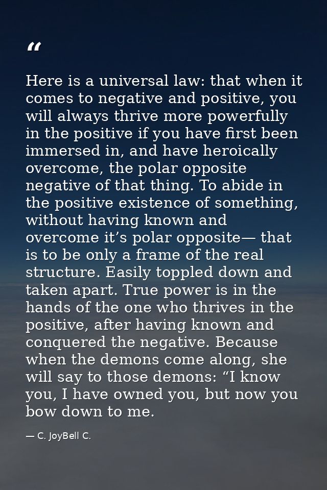 Here is a universal law: that when it comes to negative and positive, you will always thrive more powerfully in the posi — C. JoyBell C.