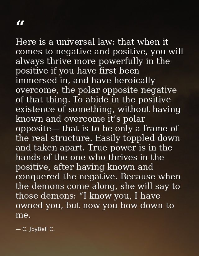 Here is a universal law: that when it comes to negative and positive, you will always thrive more powerfully in the posi — C. JoyBell C.