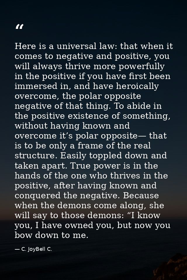 Here is a universal law: that when it comes to negative and positive, you will always thrive more powerfully in the posi — C. JoyBell C.