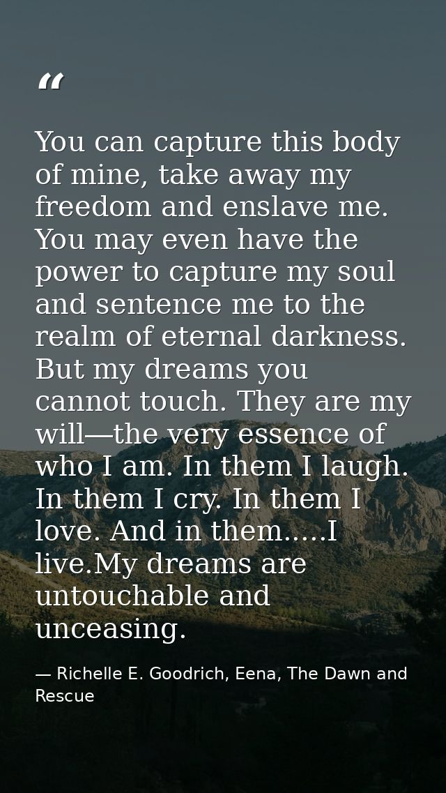 You can capture this body of mine, take away my freedom and enslave me. You may even have the power to capture my soul a — Richelle E. Goodrich, Eena, The Dawn and Rescue