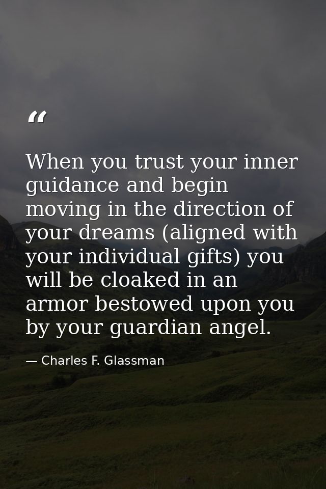When you trust your inner guidance and begin moving in the direction of your dreams (aligned with your individual gifts) — Charles F. Glassman
