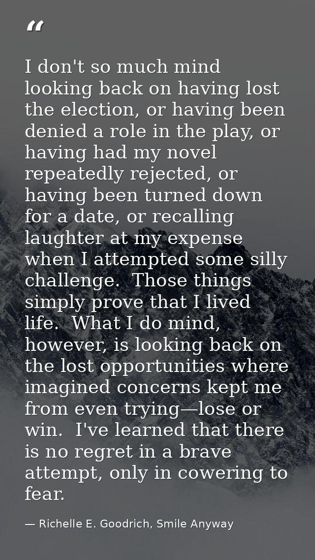 I don't so much mind looking back on having lost the election, or having been denied a role in the play, or having had m — Richelle E. Goodrich, Smile Anyway