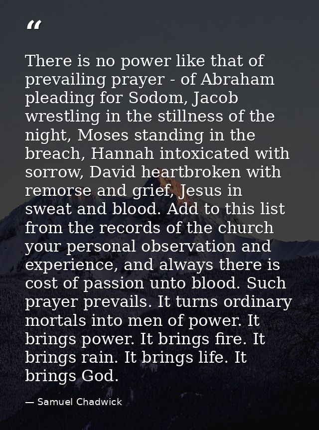 There is no power like that of prevailing prayer - of Abraham pleading for Sodom, Jacob wrestling in the stillness of th — Samuel Chadwick