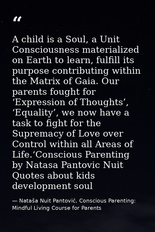 A child is a Soul, a Unit Consciousness materialized on Earth to learn, fulfill its purpose contributing within the Matr — Nataša Nuit Pantović, Conscious Parenting: Mindful Living Course for Parents