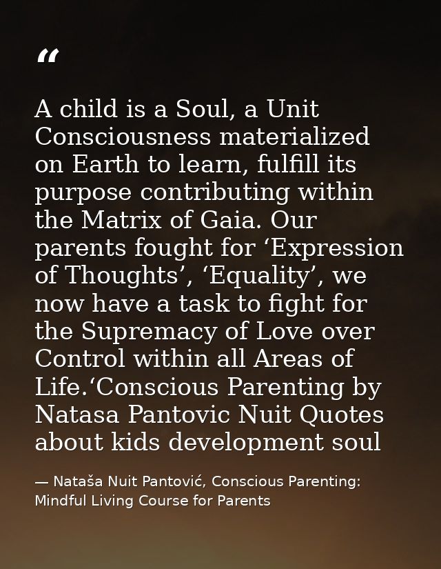 A child is a Soul, a Unit Consciousness materialized on Earth to learn, fulfill its purpose contributing within the Matr — Nataša Nuit Pantović, Conscious Parenting: Mindful Living Course for Parents