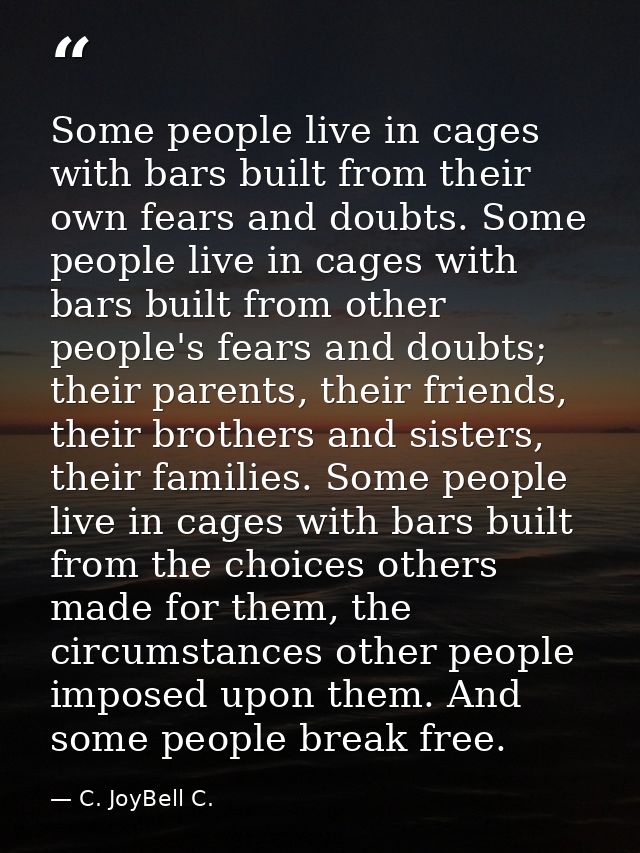 Some people live in cages with bars built from their own fears and doubts. Some people live in cages with bars built fro — C. JoyBell C.