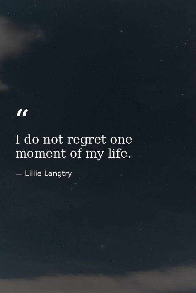 I do not regret one moment of my life. — Lillie Langtry