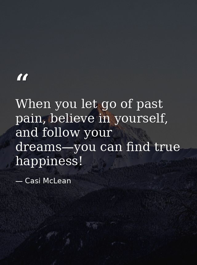 When you let go of past pain, believe in yourself, and follow your dreams—you can find true happiness! — Casi McLean